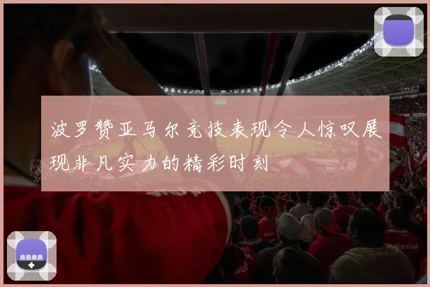 波罗赞亚马尔竞技表现令人惊叹展现非凡实力的精彩时刻